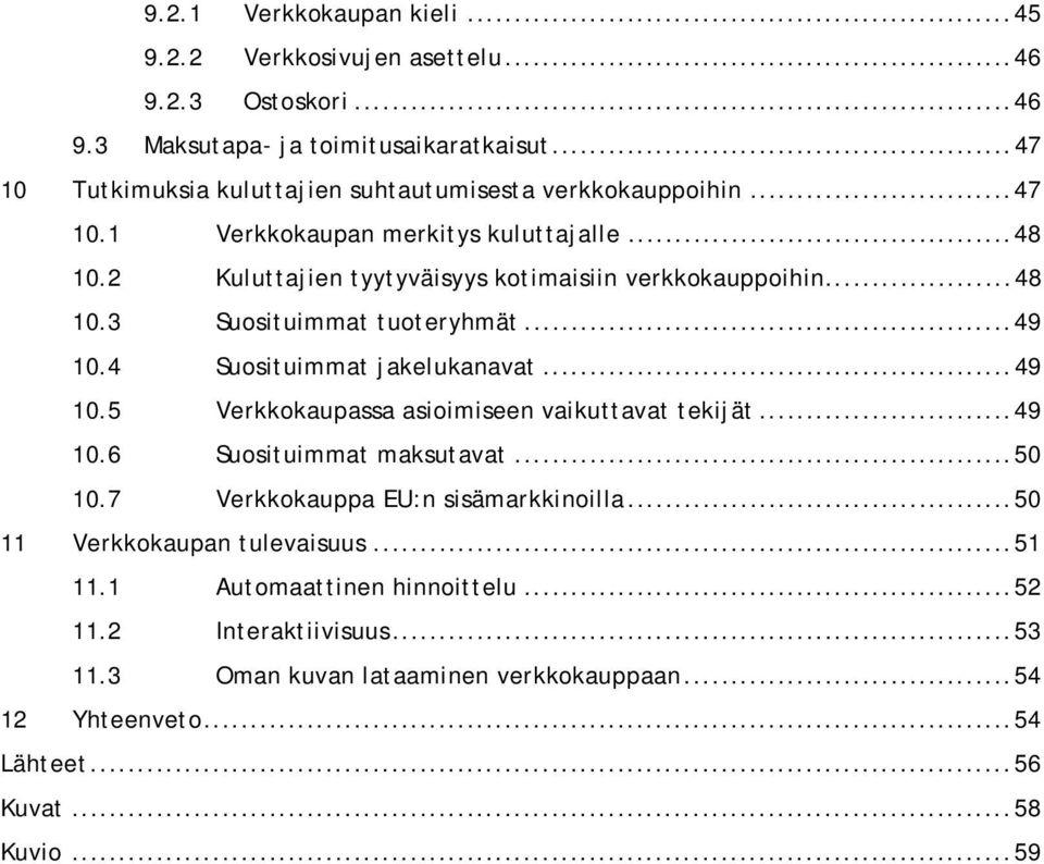 .. 48 10.3 Suosituimmat tuoteryhmät... 49 10.4 Suosituimmat jakelukanavat... 49 10.5 Verkkokaupassa asioimiseen vaikuttavat tekijät... 49 10.6 Suosituimmat maksutavat... 50 10.