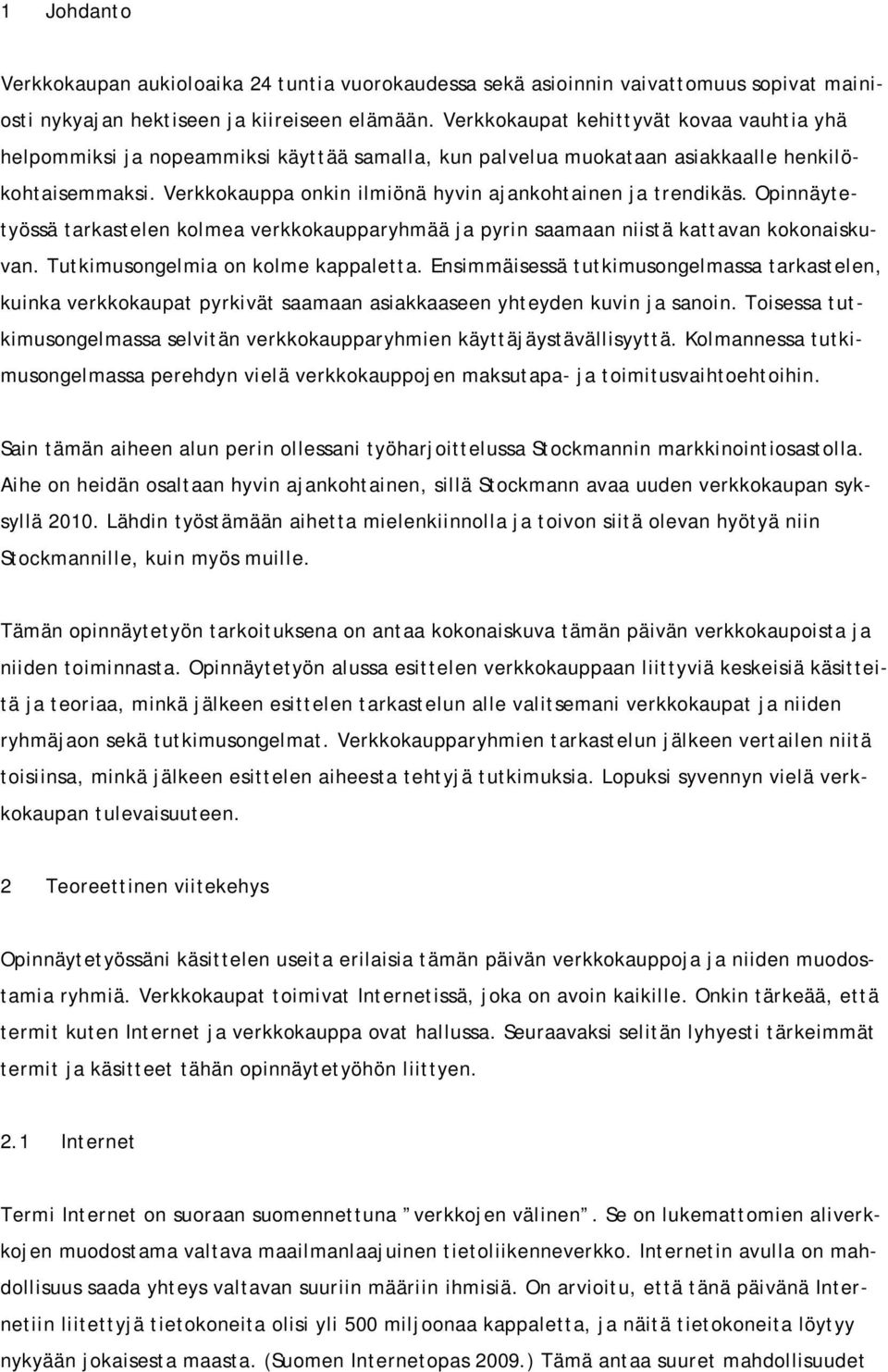 Verkkokauppa onkin ilmiönä hyvin ajankohtainen ja trendikäs. Opinnäytetyössä tarkastelen kolmea verkkokaupparyhmää ja pyrin saamaan niistä kattavan kokonaiskuvan. Tutkimusongelmia on kolme kappaletta.