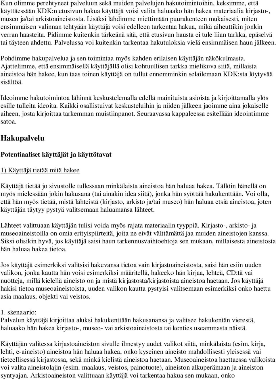 Pidimme kuitenkin tärkeänä sitä, että etusivun hausta ei tule liian tarkka, epäselvä tai täyteen ahdettu. Palvelussa voi kuitenkin tarkentaa hakutuloksia vielä ensimmäisen haun jälkeen.