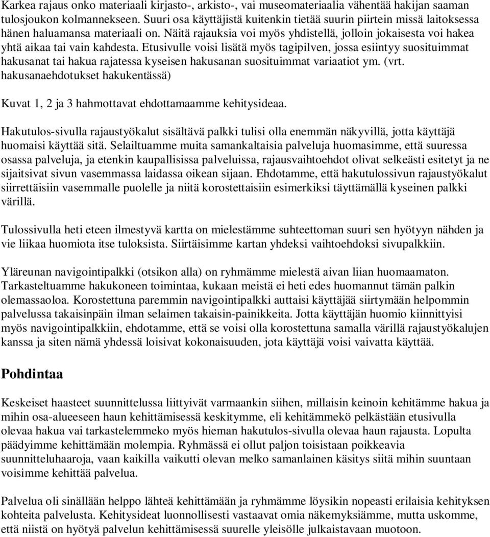 Etusivulle voisi lisätä myös tagipilven, jossa esiintyy suosituimmat hakusanat tai hakua rajatessa kyseisen hakusanan suosituimmat variaatiot ym. (vrt.