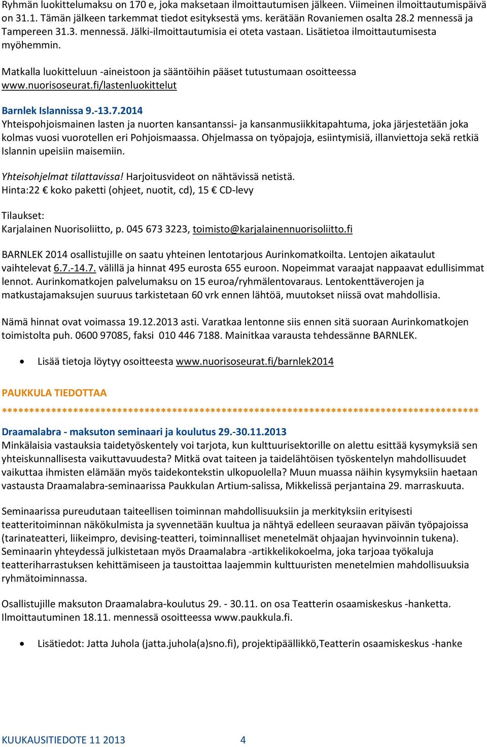 Matkalla luokitteluun aineistoon ja sääntöihin pääset tutustumaan osoitteessa www.nuorisoseurat.fi/lastenluokittelut Barnlek Islannissa 9. 13.7.