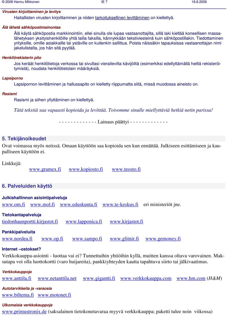 kännykkään tekstiviesteinä kuin sähköpostillakin. Tiedottaminen yrityksille, omille asiakkaille tai ystäville on kuitenkin sallittua.