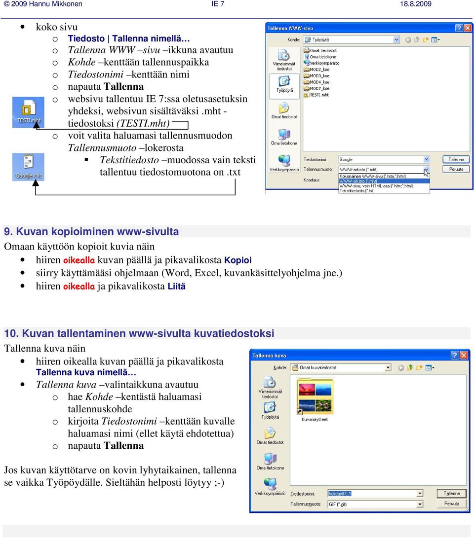 Kuvan kopioiminen www-sivulta Omaan käyttöön kopioit kuvia näin hiiren RLNHDOOD kuvan päällä ja pikavalikosta Kopioi siirry käyttämääsi ohjelmaan (Word, Excel, kuvankäsittelyohjelma jne.