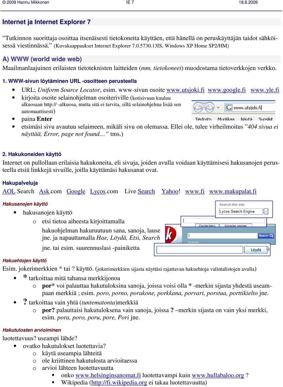 WWW-sivun löytäminen URL -osoitteen perusteella URL; Uniform Source Locator, esim. www-sivun osoite www.utsjoki.fi www.google.fi www.yle.