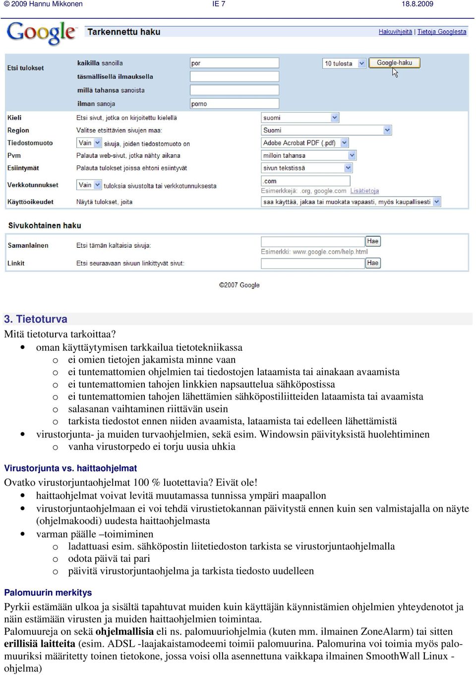 linkkien napsauttelua sähköpostissa o ei tuntemattomien tahojen lähettämien sähköpostiliitteiden lataamista tai avaamista o salasanan vaihtaminen riittävän usein o tarkista tiedostot ennen niiden