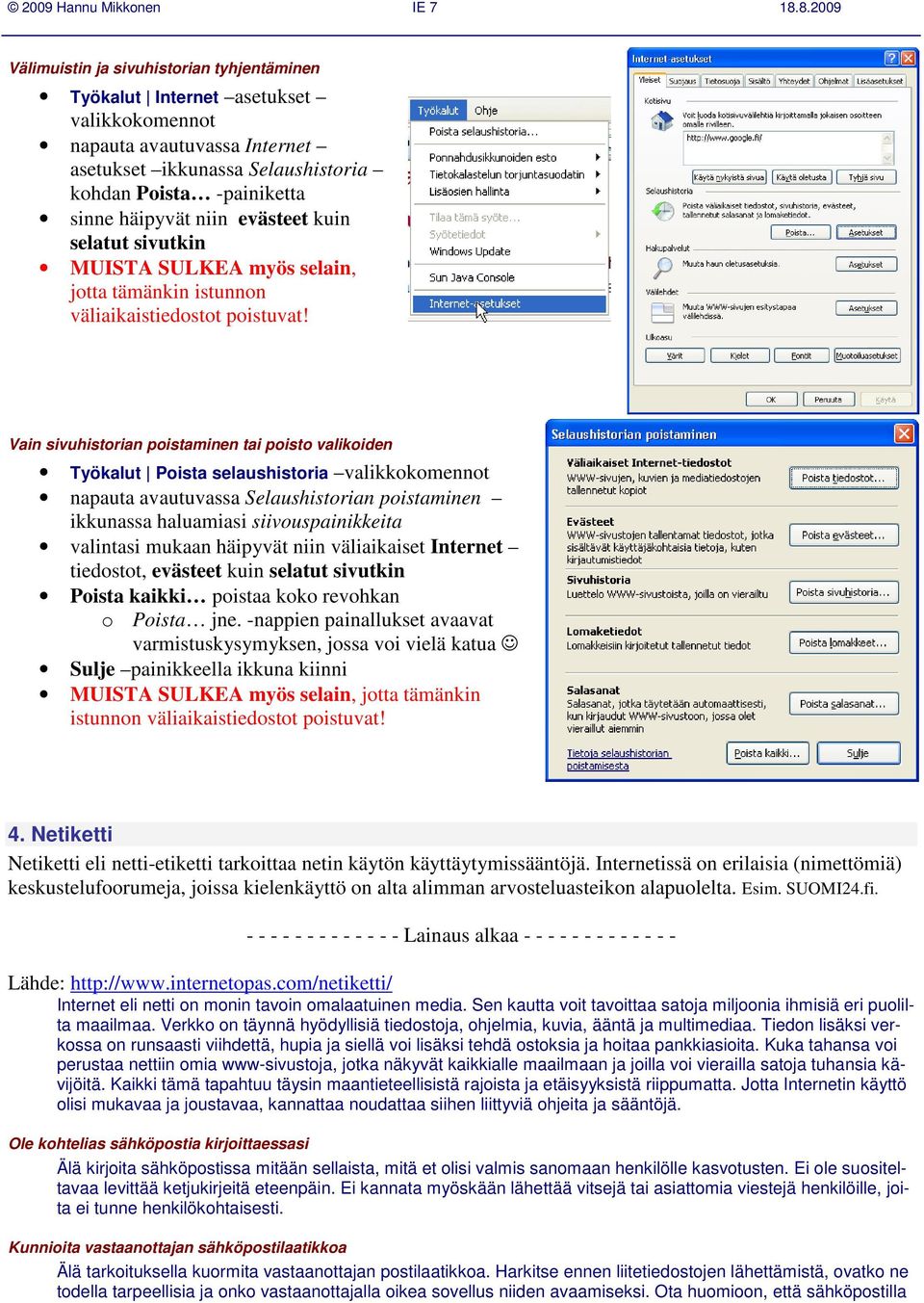 Vain sivuhistorian poistaminen tai poisto valikoiden Työkalut Poista selaushistoria valikkokomennot napauta avautuvassa Selaushistorian poistaminen ikkunassa haluamiasi siivouspainikkeita valintasi