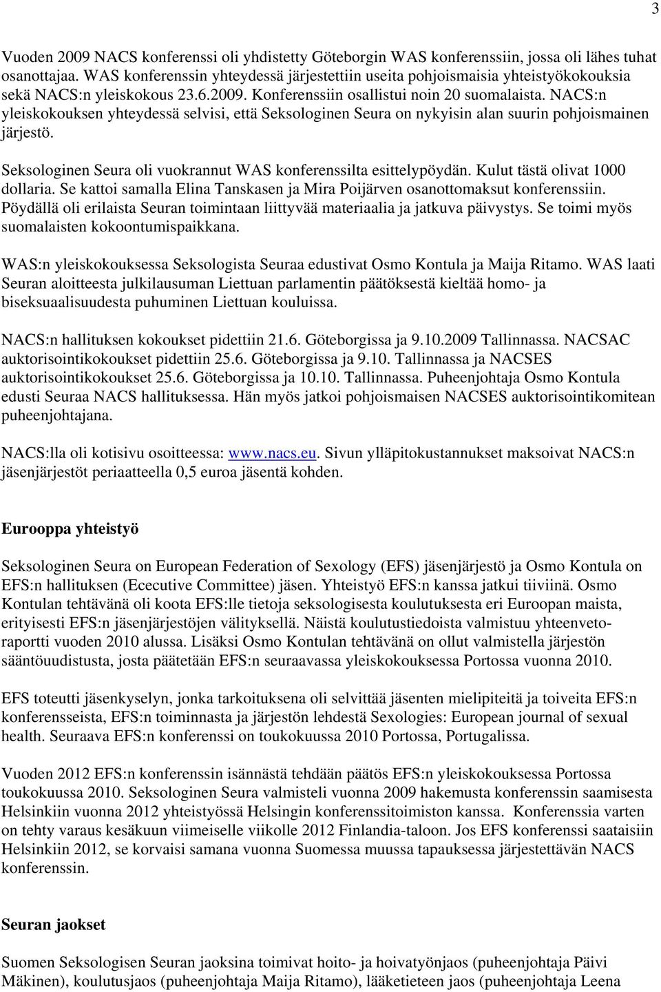 NACS:n yleiskokouksen yhteydessä selvisi, että Seksologinen Seura on nykyisin alan suurin pohjoismainen järjestö. Seksologinen Seura oli vuokrannut WAS konferenssilta esittelypöydän.