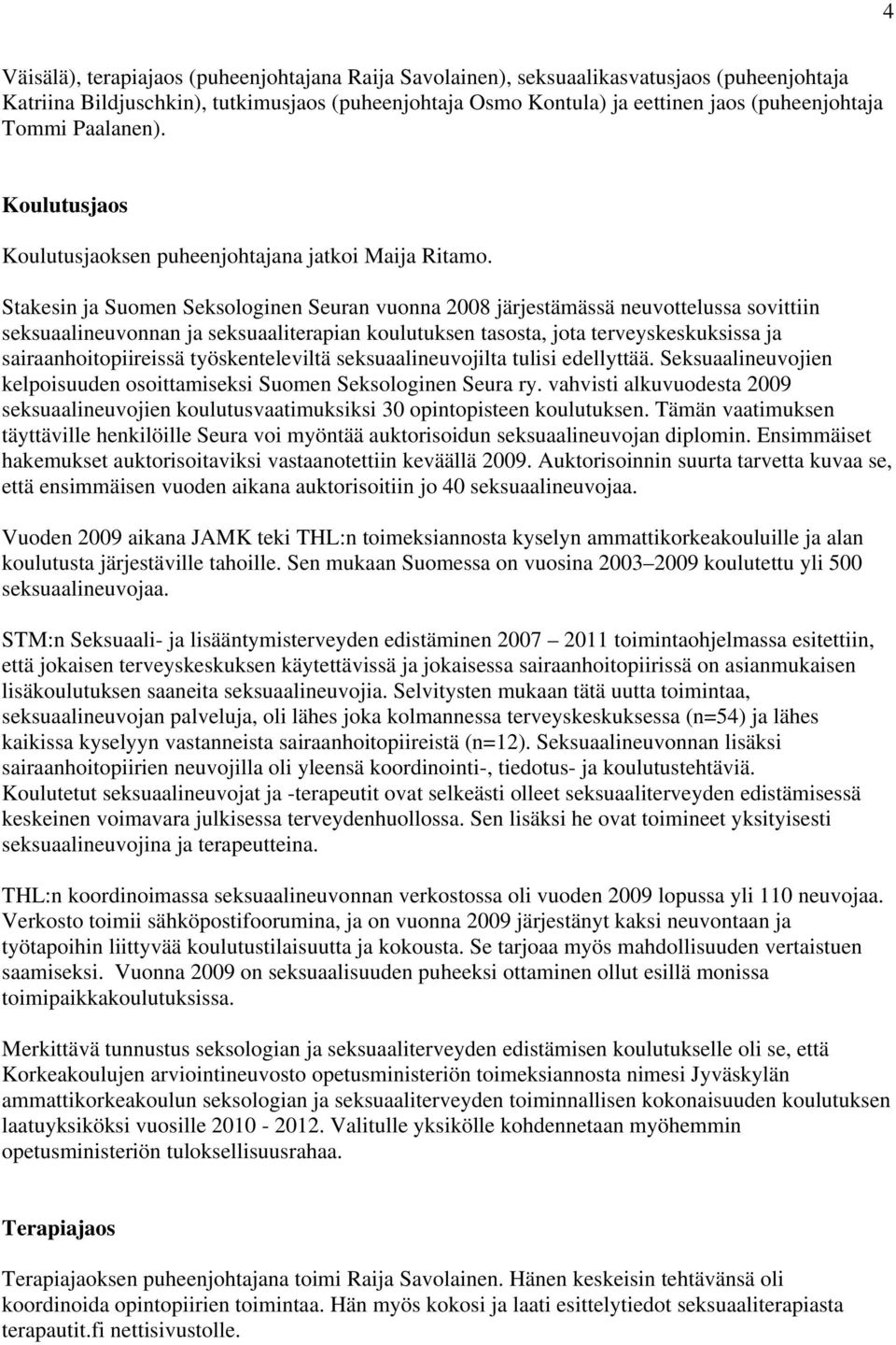 Stakesin ja Suomen Seksologinen Seuran vuonna 2008 järjestämässä neuvottelussa sovittiin seksuaalineuvonnan ja seksuaaliterapian koulutuksen tasosta, jota terveyskeskuksissa ja sairaanhoitopiireissä