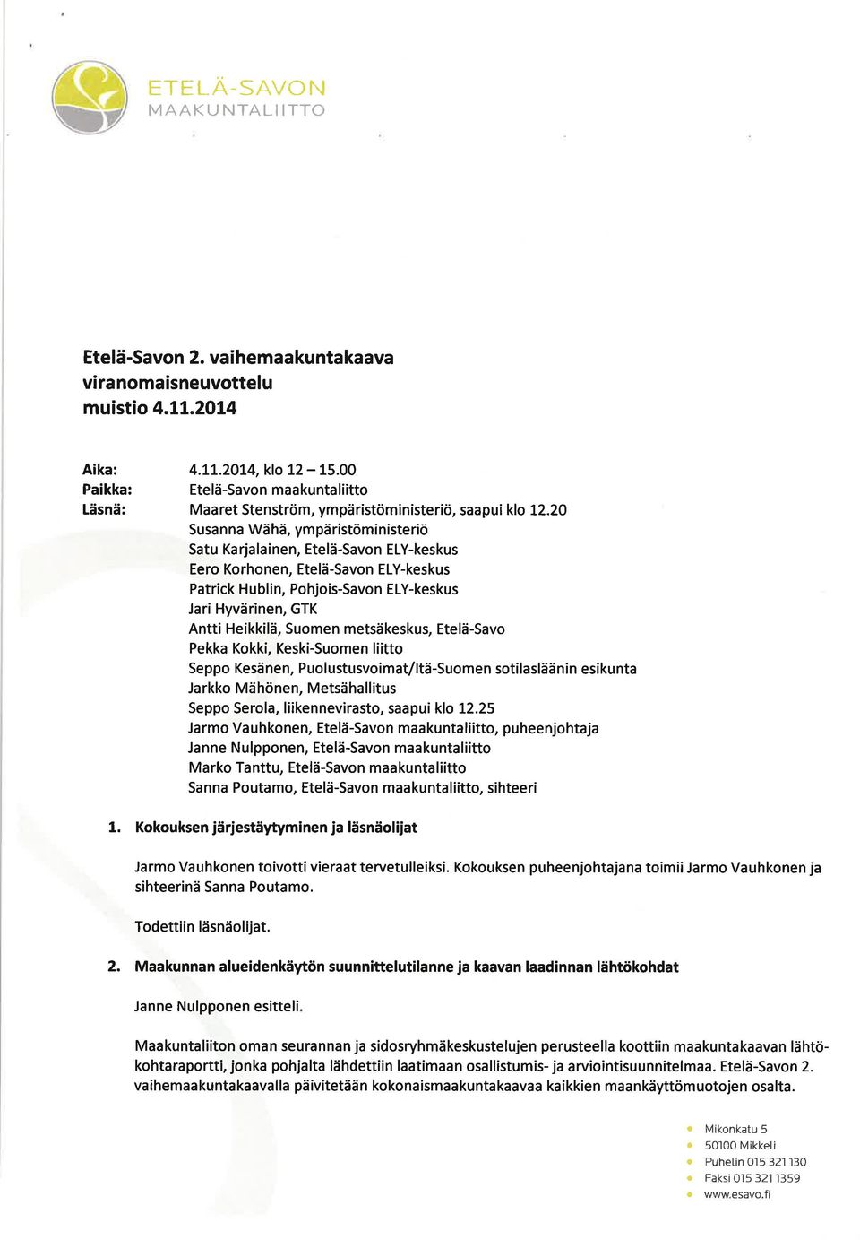 2O Susanna Wähä, ympäristöministeriö Satu Karjalainen, Etelä-Savon ELY-keskus Eero Korhonen, Etelä-Savon ELY-keskus Patrick Hublin, Pohjois-Savon ELY-keskus Jari Hyvärinen, GTK Antti Heikkilä, Suomen