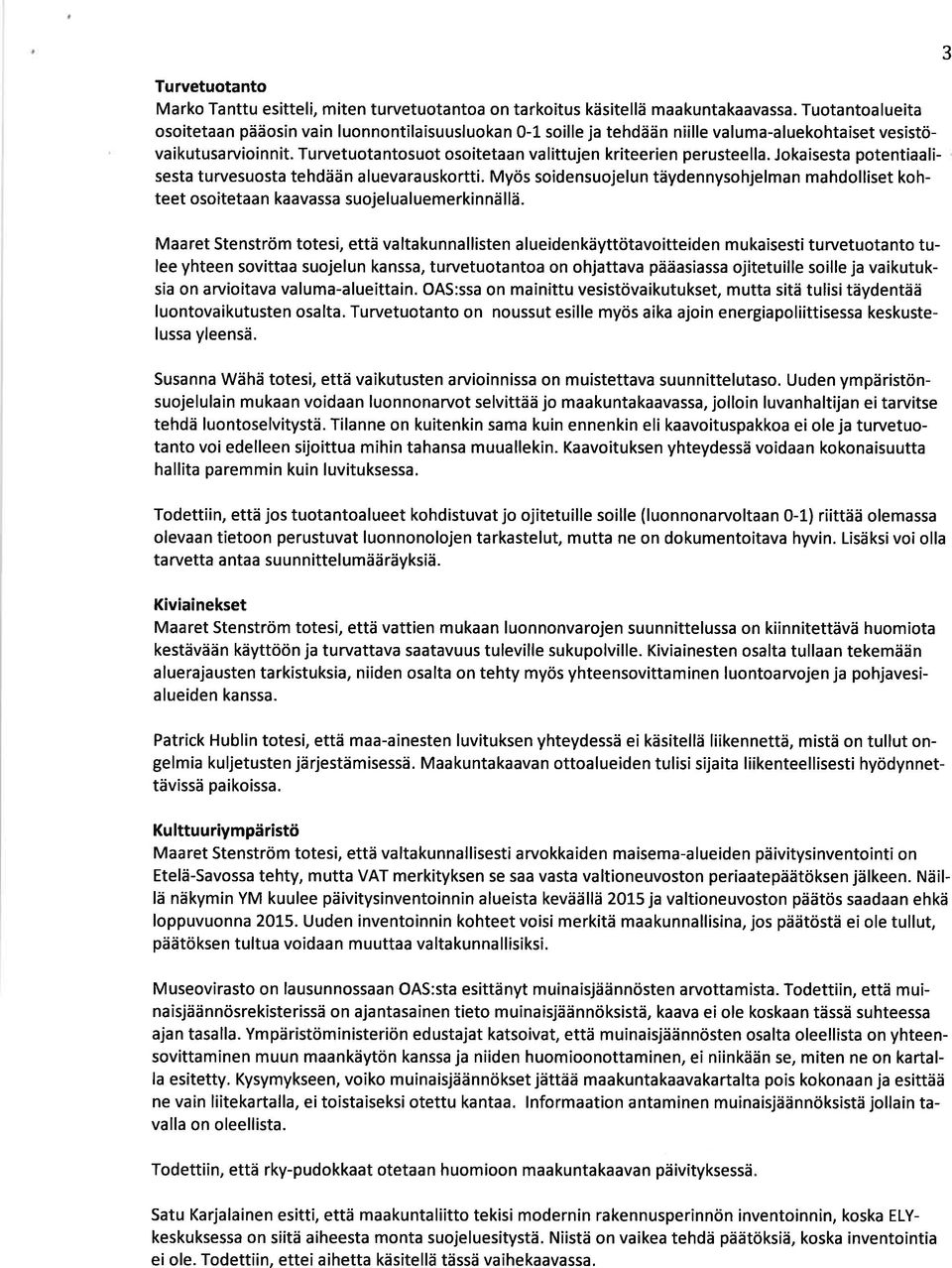 Turvetuotantosuot osoitetaan valittujen kriteerien perusteella. Jokaisesta potentiaalisesta turvesuosta tehdään aluevarauskortti.