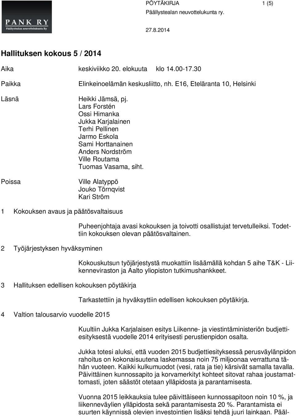 Ville Alatyppö Jouko Törnqvist Kari Ström 1 Kokouksen avaus ja päätösvaltaisuus 2 Työjärjestyksen hyväksyminen 3 Hallituksen edellisen kokouksen pöytäkirja 4 Valtion talousarvio vuodelle 2015