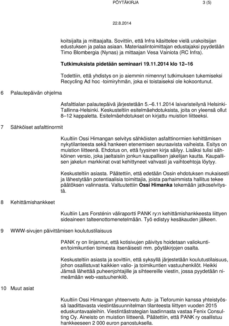 Tutkimuksista pidetään seminaari 19.11.2014 klo 12 16 Todettiin, että yhdistys on jo aiemmin nimennyt tutkimuksen tukemiseksi Recycling Ad hoc -toimiryhmän, joka ei toistaiseksi ole kokoontunut.