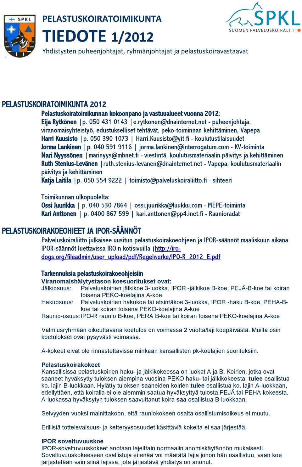 Kuusisto@yit.fi - koulutustilaisuudet Jorma Lankinen p. 040 591 9116 jorma.lankinen@interrogatum.com - KV-toiminta Mari Nyyssönen marinyys@mbnet.