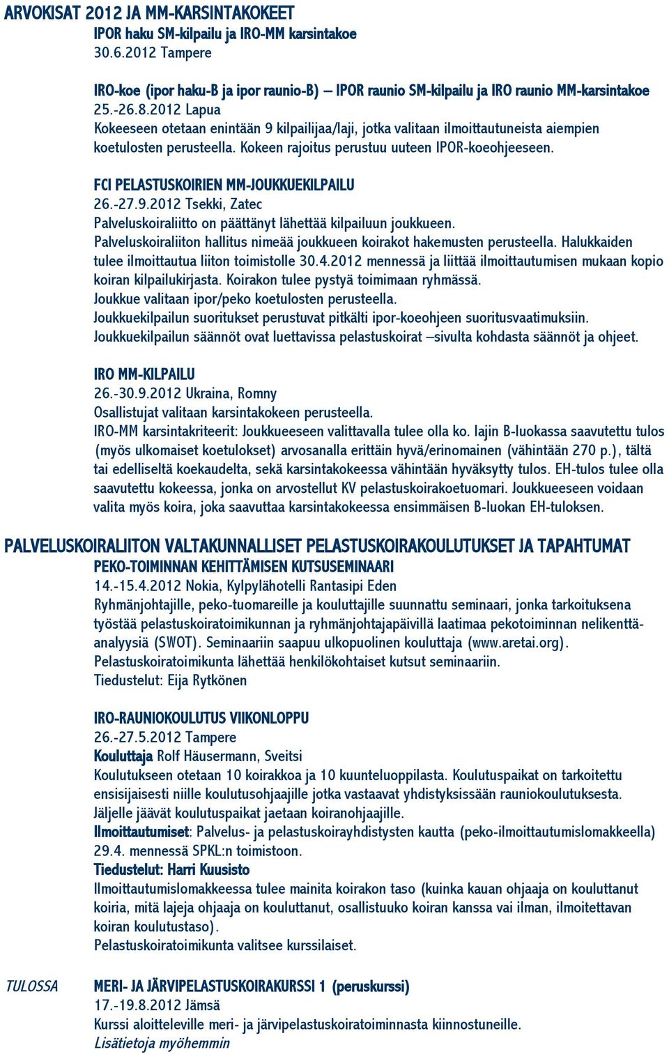 FCI PELASTUSKOIRIEN MM-JOUKKUEKILPAILU 26.-27.9.2012 Tsekki, Zatec Palveluskoiraliitto on päättänyt lähettää kilpailuun joukkueen.