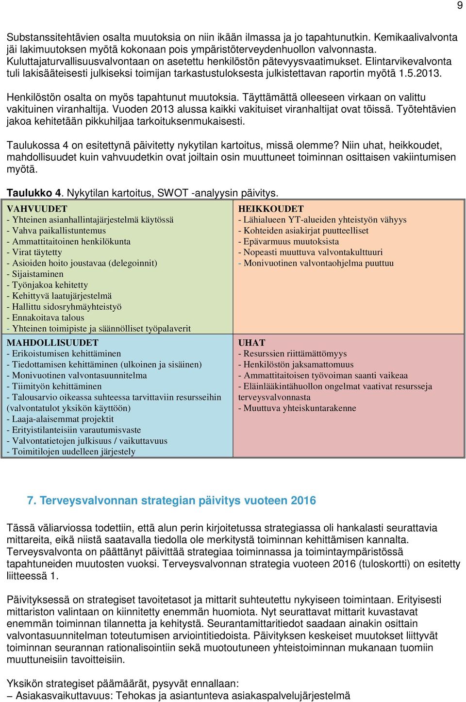 Henkilöstön osalta on myös tapahtunut muutoksia. Täyttämättä olleeseen virkaan on valittu vakituinen viranhaltija. Vuoden 2013 alussa kaikki vakituiset viranhaltijat ovat töissä.