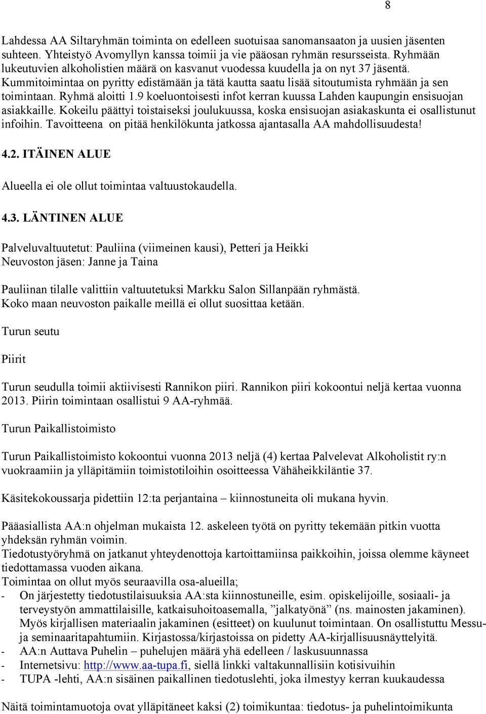 Ryhmä aloitti 1.9 koeluontoisesti infot kerran kuussa Lahden kaupungin ensisuojan asiakkaille. Kokeilu päättyi toistaiseksi joulukuussa, koska ensisuojan asiakaskunta ei osallistunut infoihin.