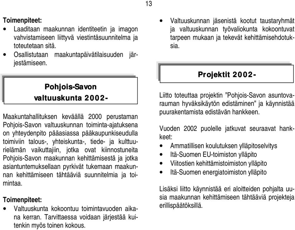 yhteiskunta-, tiede- ja kulttuurielämän vaikuttajiin, jotka ovat kiinnostuneita Pohjois-Savon maakunnan kehittämisestä ja jotka asiantuntemuksellaan pyrkivät tukemaan maakunnan kehittämiseen