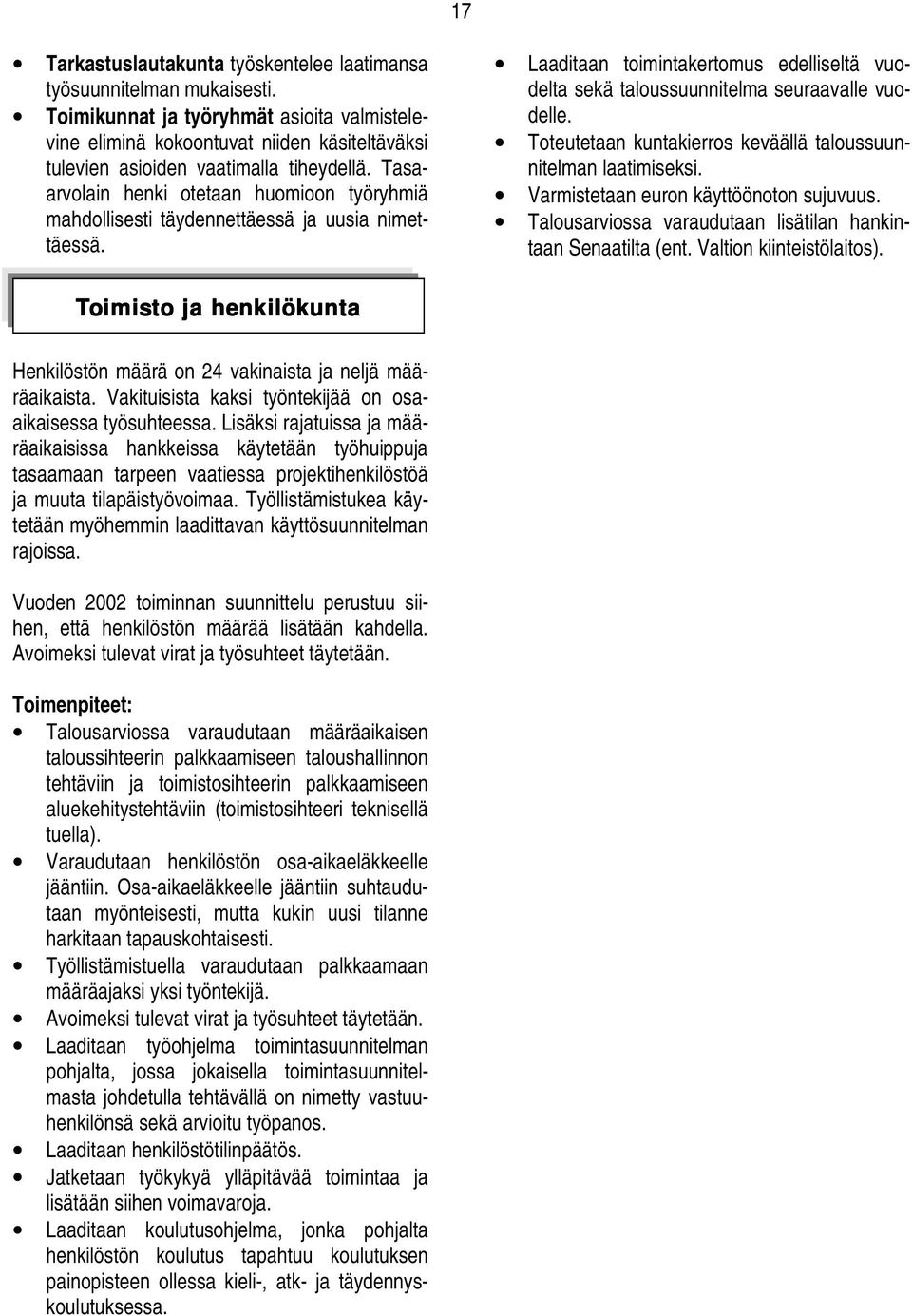 Tasaarvolain henki otetaan huomioon työryhmiä mahdollisesti täydennettäessä ja uusia nimettäessä. Laaditaan toimintakertomus edelliseltä vuodelta sekä taloussuunnitelma seuraavalle vuodelle.