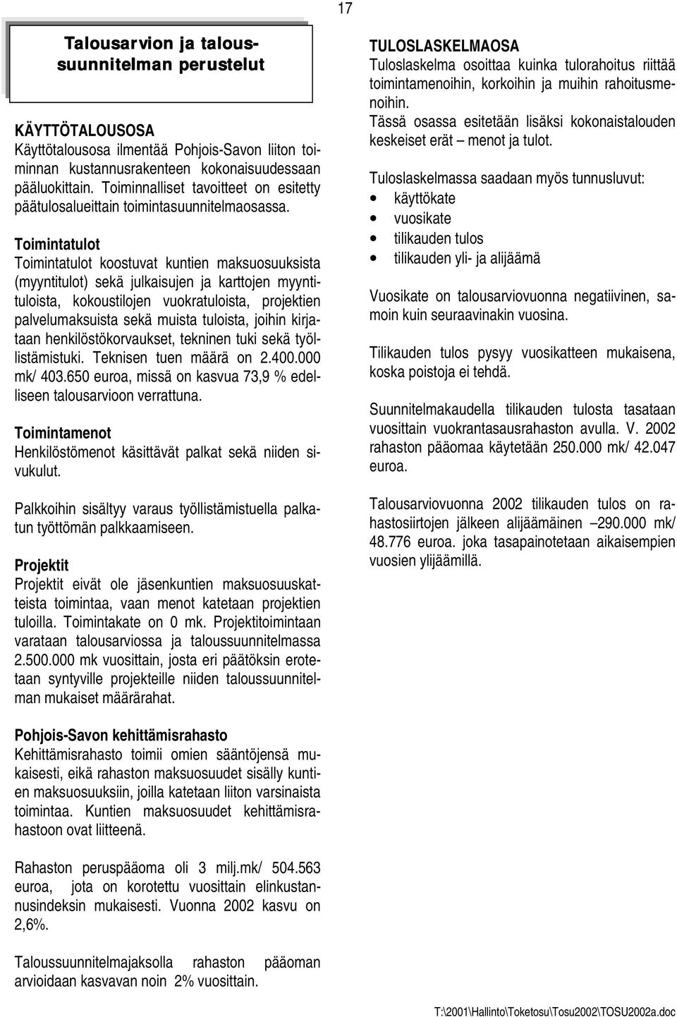 Toimintatulot Toimintatulot koostuvat kuntien maksuosuuksista (myyntitulot) sekä julkaisujen ja karttojen myyntituloista, kokoustilojen vuokratuloista, projektien palvelumaksuista sekä muista