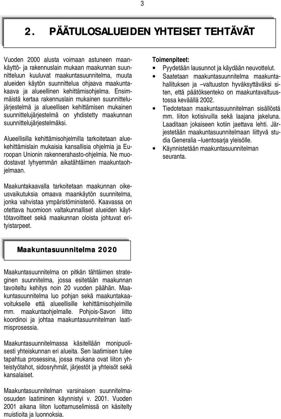 Ensimmäistä kertaa rakennuslain mukainen suunnittelujärjestelmä ja alueellisen kehittämisen mukainen suunnittelujärjestelmä on yhdistetty maakunnan suunnittelujärjestelmäksi.