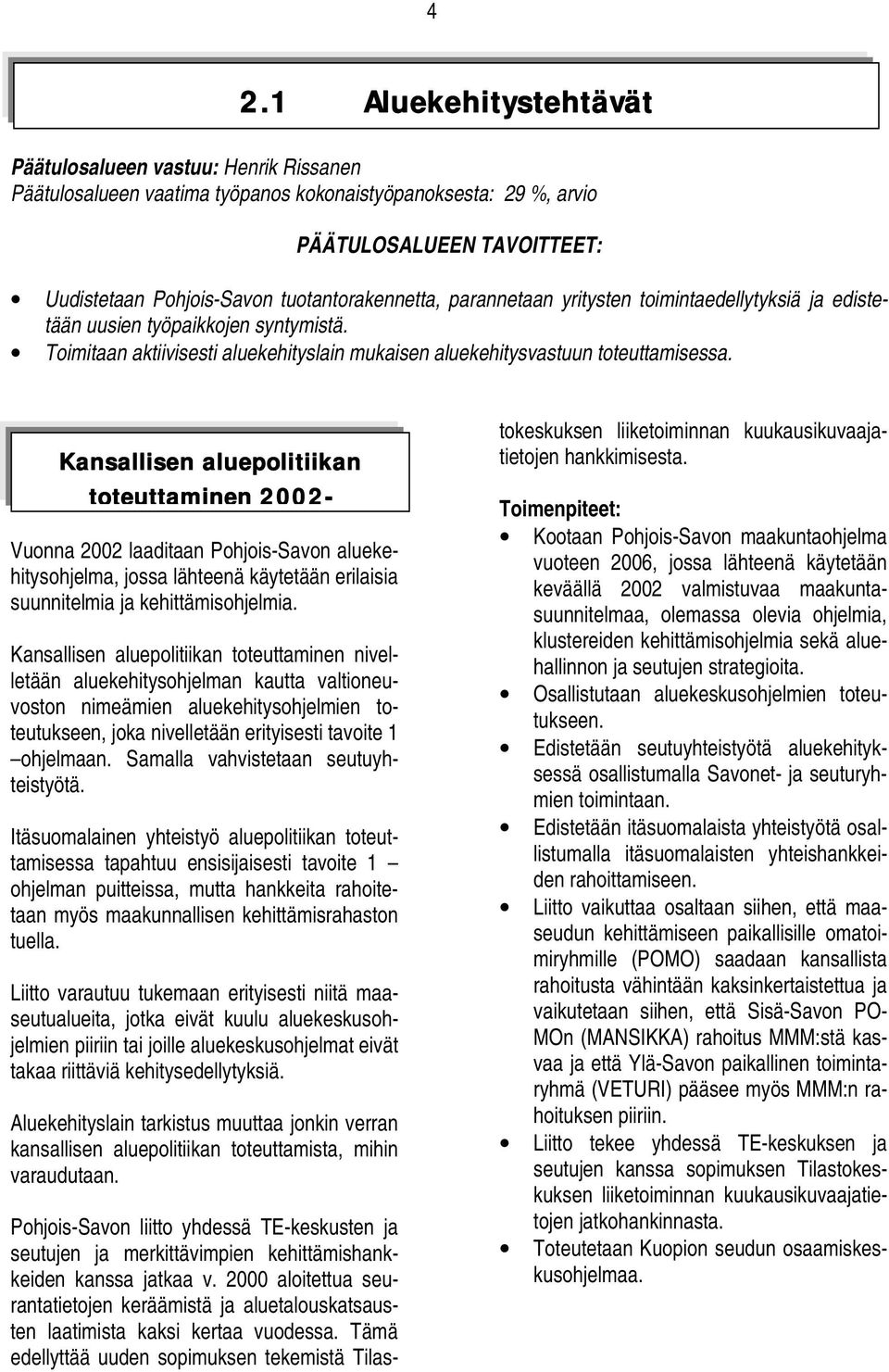 Kansallisen aluepolitiikan toteuttaminen 2002- Vuonna 2002 laaditaan Pohjois-Savon aluekehitysohjelma, jossa lähteenä käytetään erilaisia suunnitelmia ja kehittämisohjelmia.