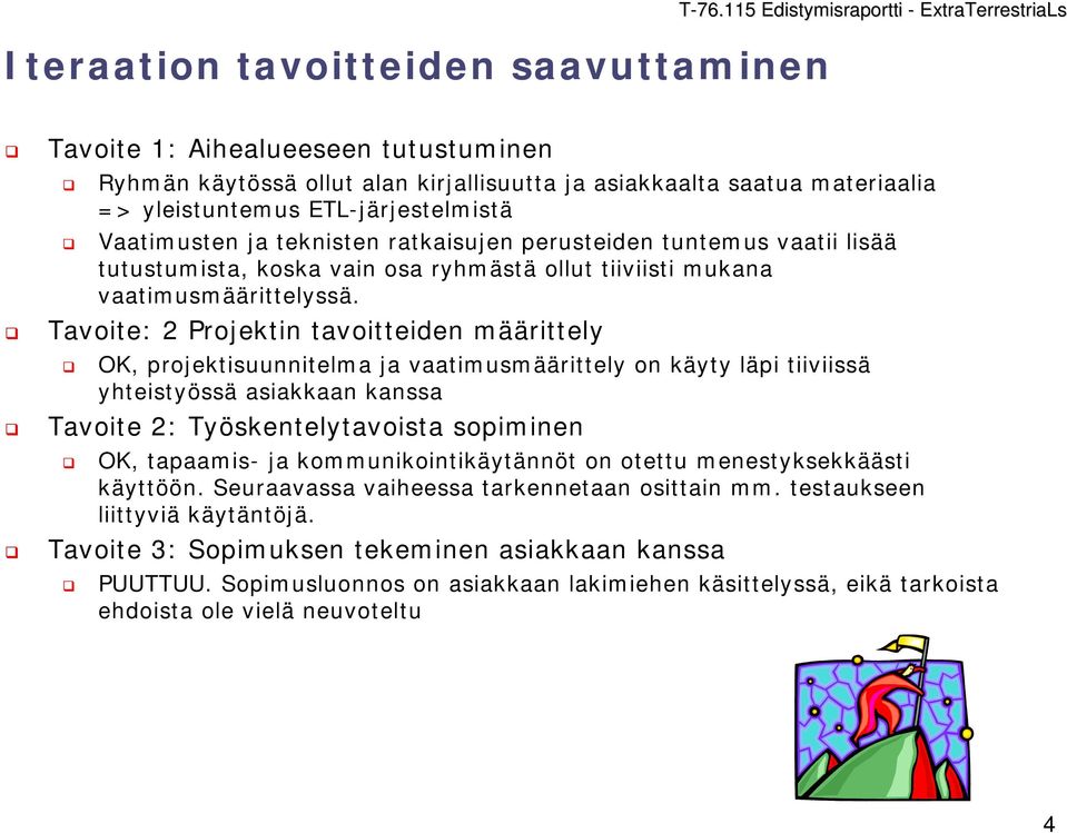 Tavoite: 2 Projektin tavoitteiden määrittely OK, projektisuunnitelma ja vaatimusmäärittely on käyty läpi tiiviissä yhteistyössä asiakkaan kanssa Tavoite 2: Työskentelytavoista sopiminen OK, tapaamis-