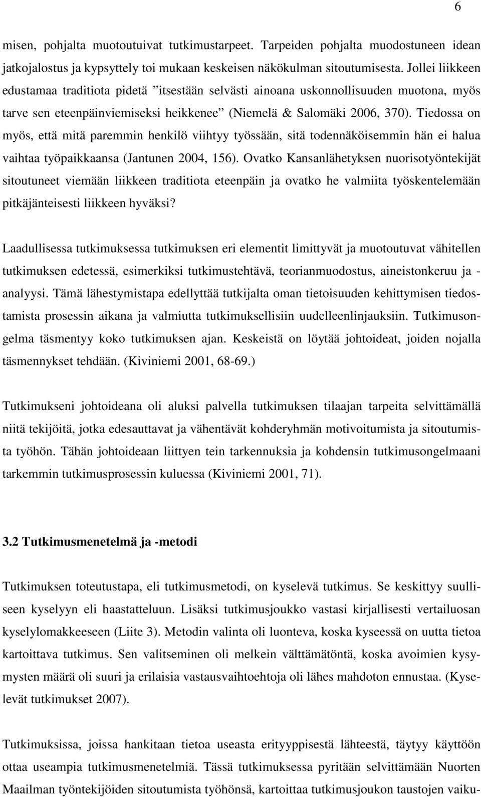 Tiedossa on myös, että mitä paremmin henkilö viihtyy työssään, sitä todennäköisemmin hän ei halua vaihtaa työpaikkaansa (Jantunen 2004, 156).