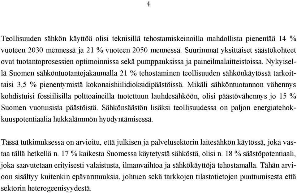 Nykyisellä Suomen sähköntuotantojakaumalla 21 % tehostaminen teollisuuden sähkönkäytössä tarkoittaisi 3,5 % pienentymistä kokonaishiilidioksidipäästöissä.