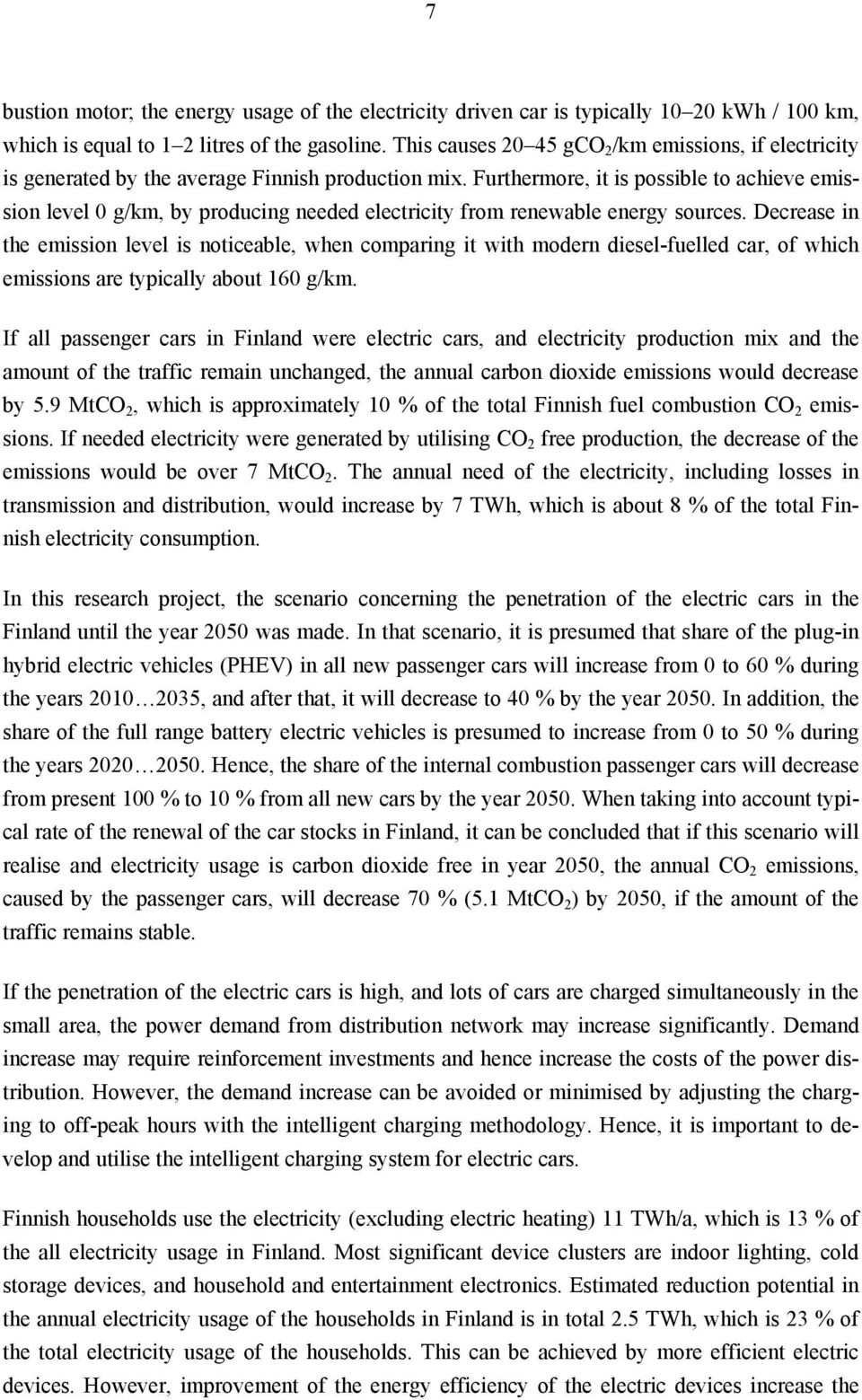 Furthermore, it is possible to achieve emission level 0 g/km, by producing needed electricity from renewable energy sources.