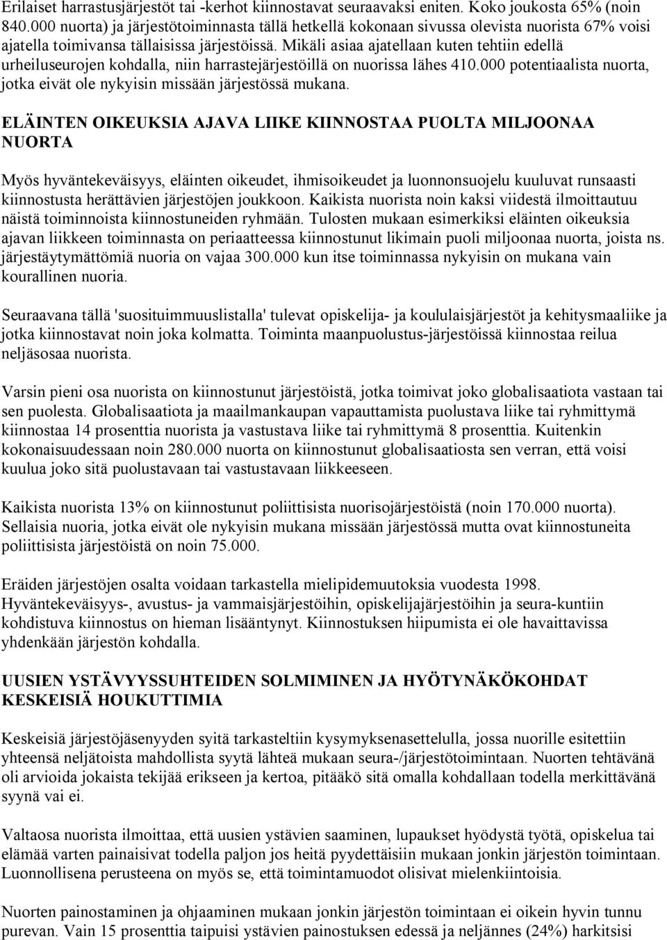 Mikäli asiaa ajatellaan kuten tehtiin edellä urheiluseurojen kohdalla, niin harrastejärjestöillä on nuorissa lähes 410.000 potentiaalista nuorta, jotka eivät ole nykyisin missään järjestössä mukana.