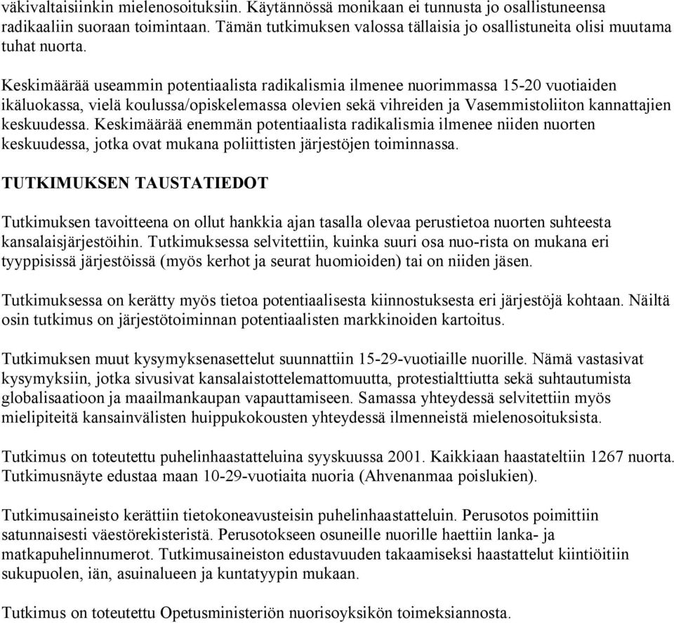 Keskimäärää useammin potentiaalista radikalismia ilmenee nuorimmassa 15-20 vuotiaiden ikäluokassa, vielä koulussa/opiskelemassa olevien sekä vihreiden ja Vasemmistoliiton kannattajien keskuudessa.