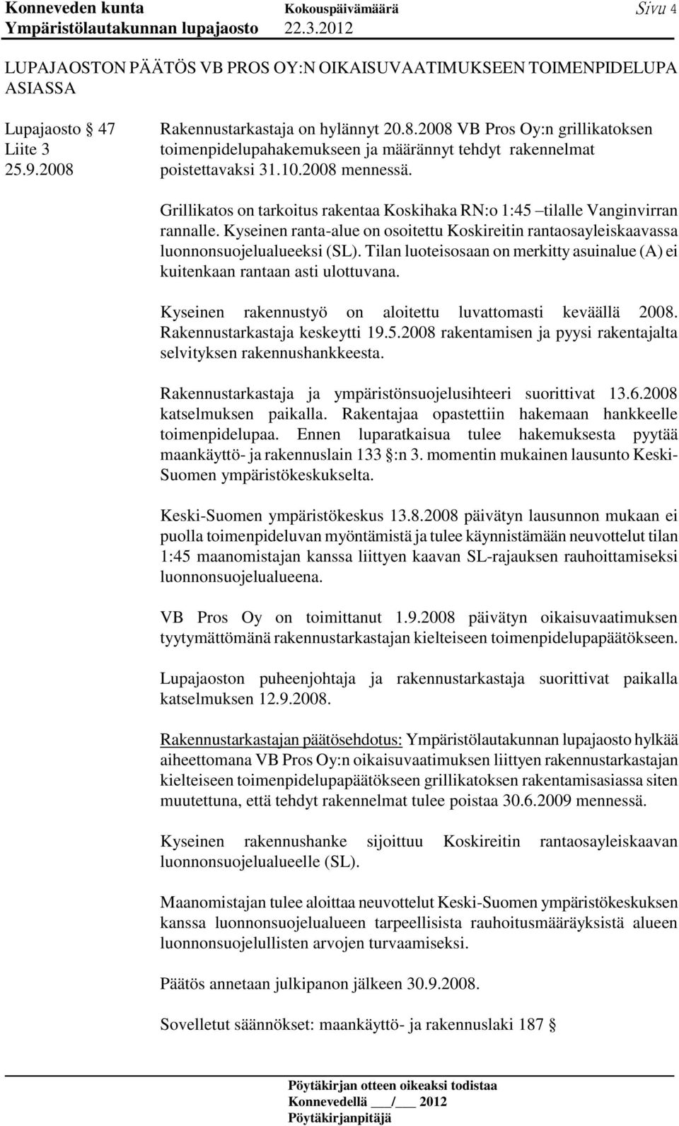 Grillikatos on tarkoitus rakentaa Koskihaka RN:o 1:45 tilalle Vanginvirran rannalle. Kyseinen ranta-alue on osoitettu Koskireitin rantaosayleiskaavassa luonnonsuojelualueeksi (SL).