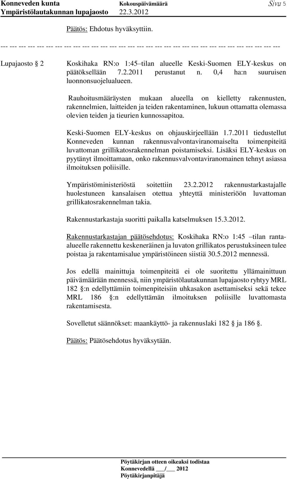 päätöksellään 7.2.2011 perustanut n. 0,4 ha:n suuruisen luonnonsuojelualueen.