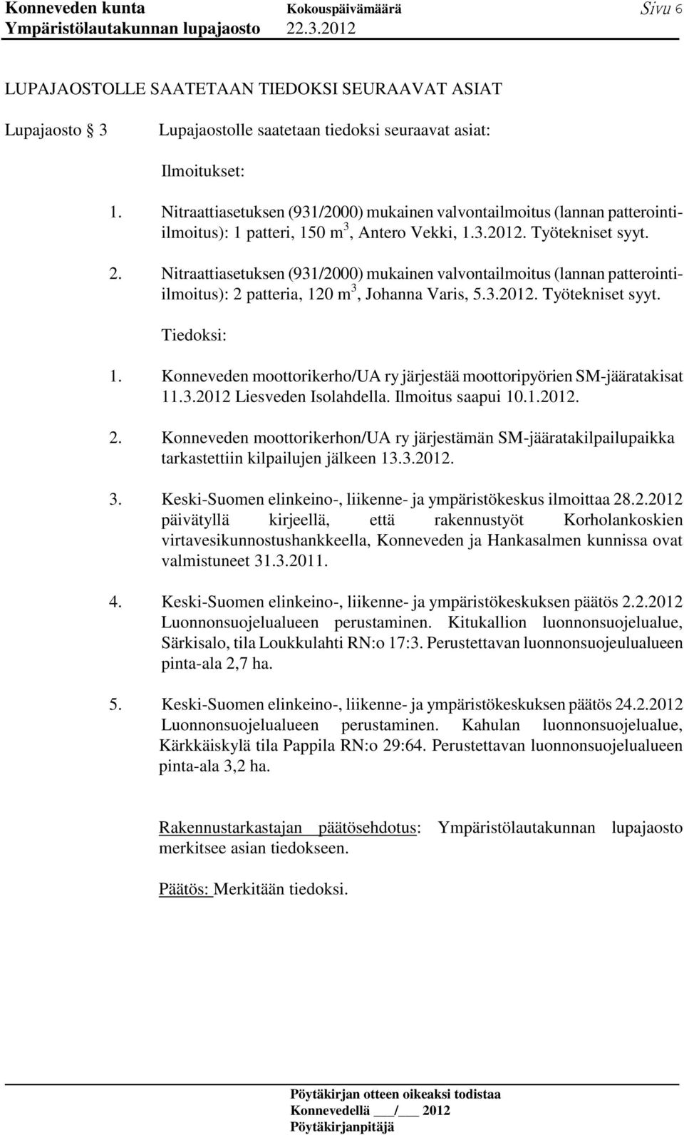 Nitraattiasetuksen (931/2000) mukainen valvontailmoitus (lannan patterointiilmoitus): 2 patteria, 120 m 3, Johanna Varis, 5.3.2012. Työtekniset syyt. Tiedoksi: 1.