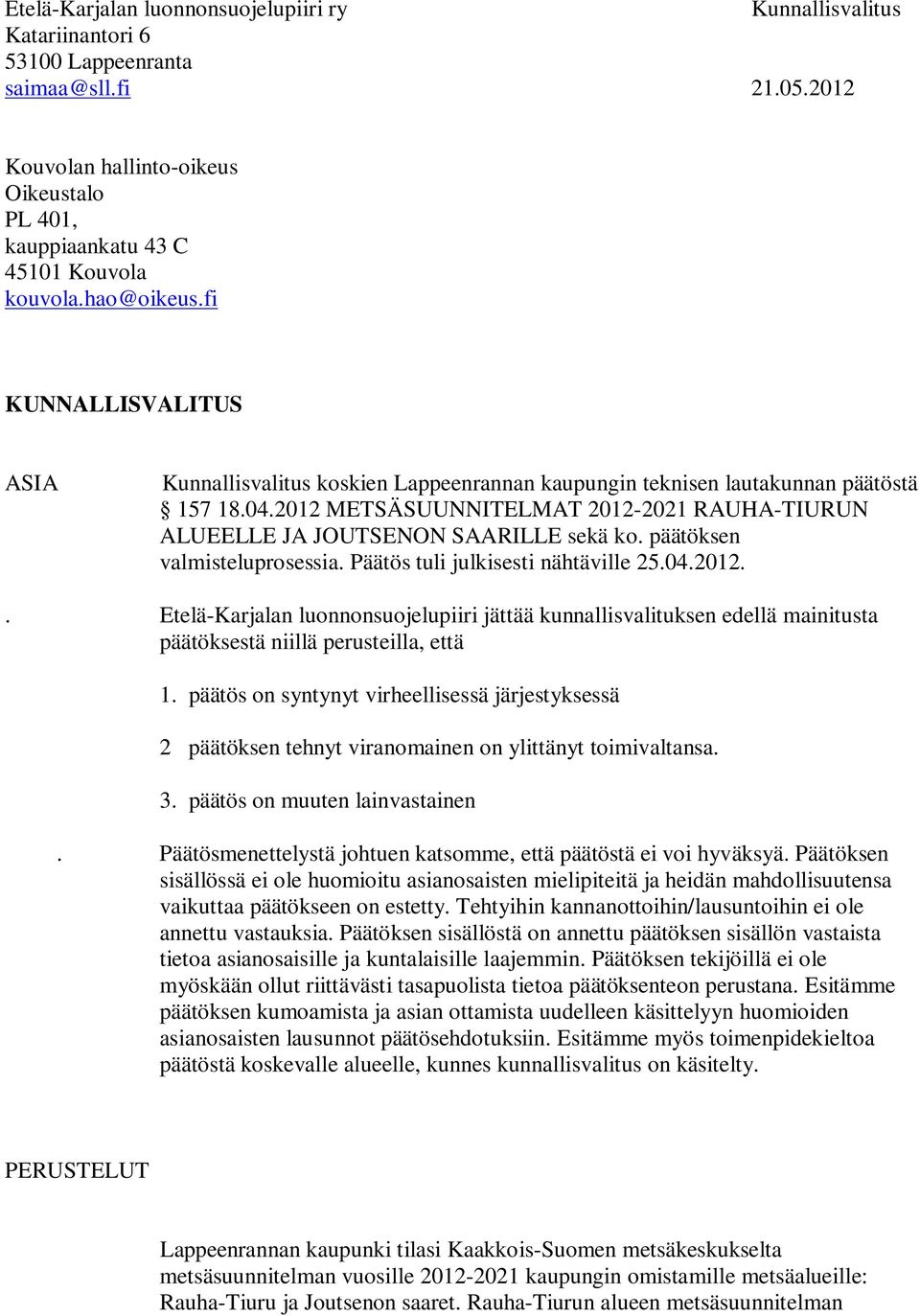 fi KUNNALLISVALITUS ASIA Kunnallisvalitus koskien Lappeenrannan kaupungin teknisen lautakunnan päätöstä 157 18.04.2012 METSÄSUUNNITELMAT 2012-2021 RAUHA-TIURUN ALUEELLE JA JOUTSENON SAARILLE sekä ko.