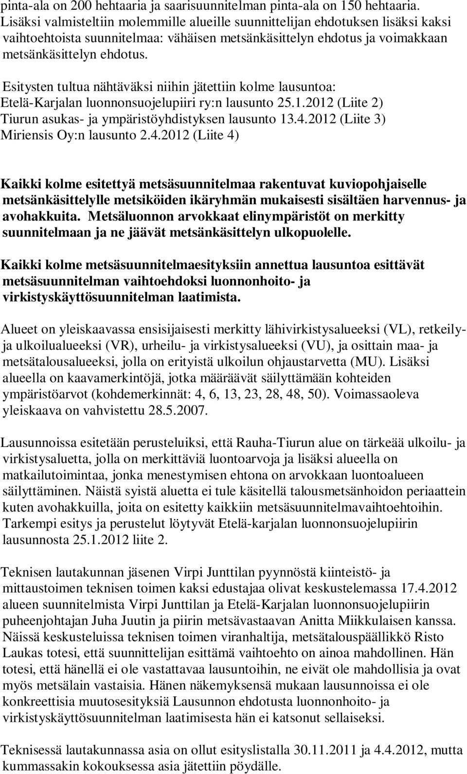 Esitysten tultua nähtäväksi niihin jätettiin kolme lausuntoa: Etelä-Karjalan luonnonsuojelupiiri ry:n lausunto 25.1.2012 (Liite 2) Tiurun asukas- ja ympäristöyhdistyksen lausunto 13.4.