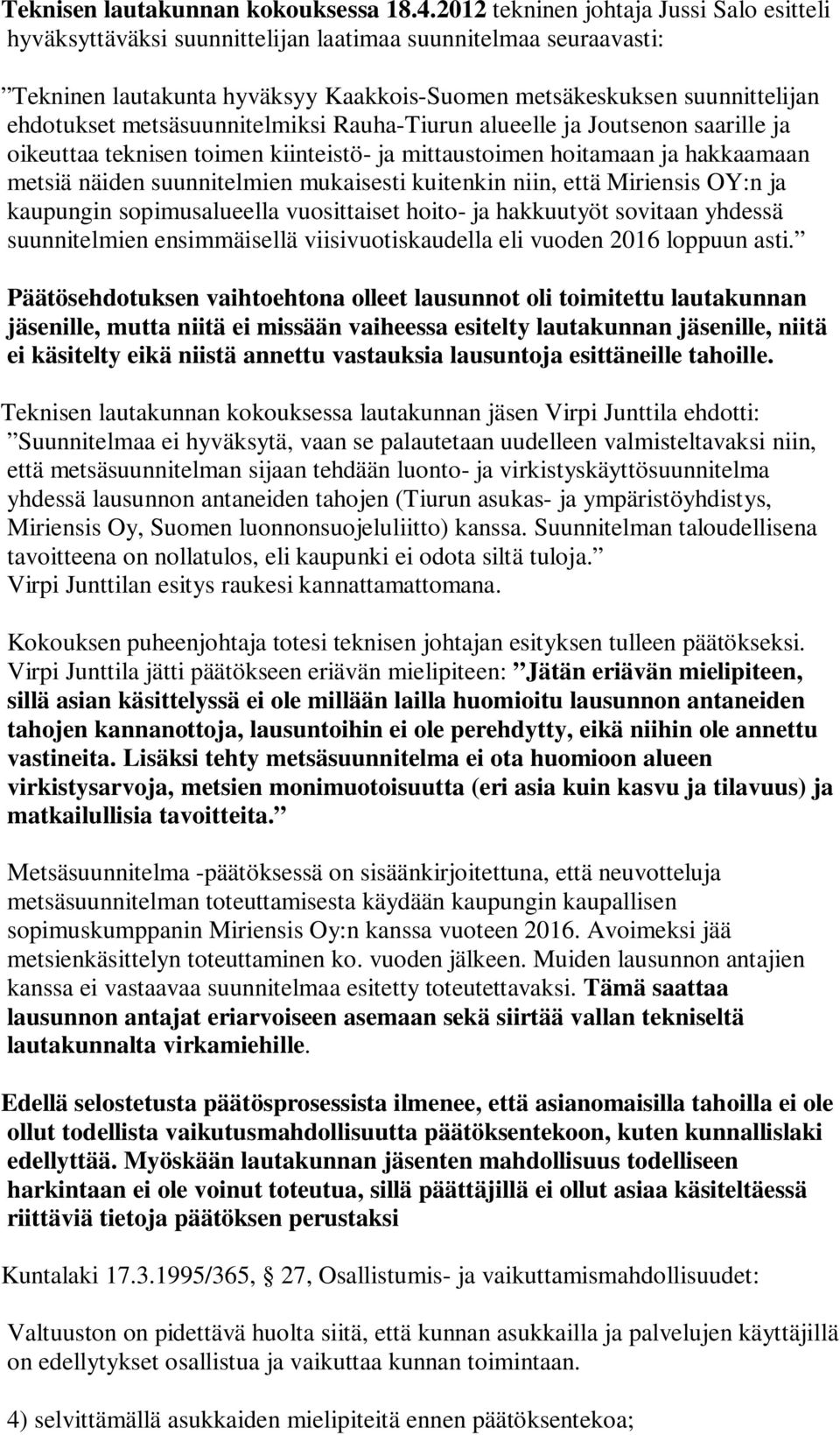 metsäsuunnitelmiksi Rauha-Tiurun alueelle ja Joutsenon saarille ja oikeuttaa teknisen toimen kiinteistö- ja mittaustoimen hoitamaan ja hakkaamaan metsiä näiden suunnitelmien mukaisesti kuitenkin