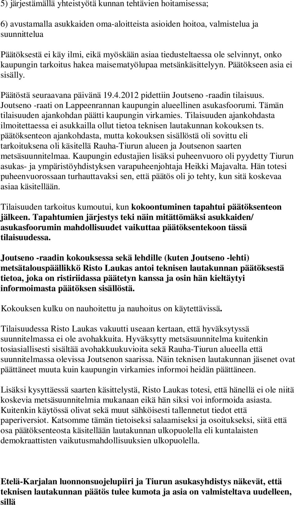 Joutseno -raati on Lappeenrannan kaupungin alueellinen asukasfoorumi. Tämän tilaisuuden ajankohdan päätti kaupungin virkamies.