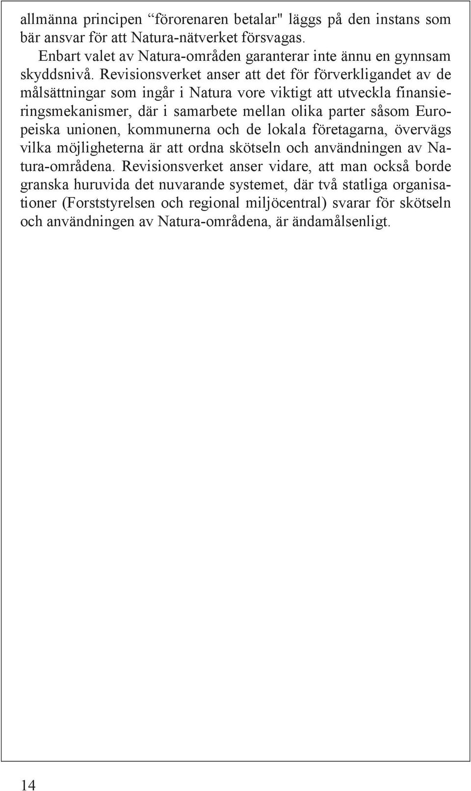 Europeiska unionen, kommunerna och de lokala företagarna, övervägs vilka möjligheterna är att ordna skötseln och användningen av Natura-områdena.