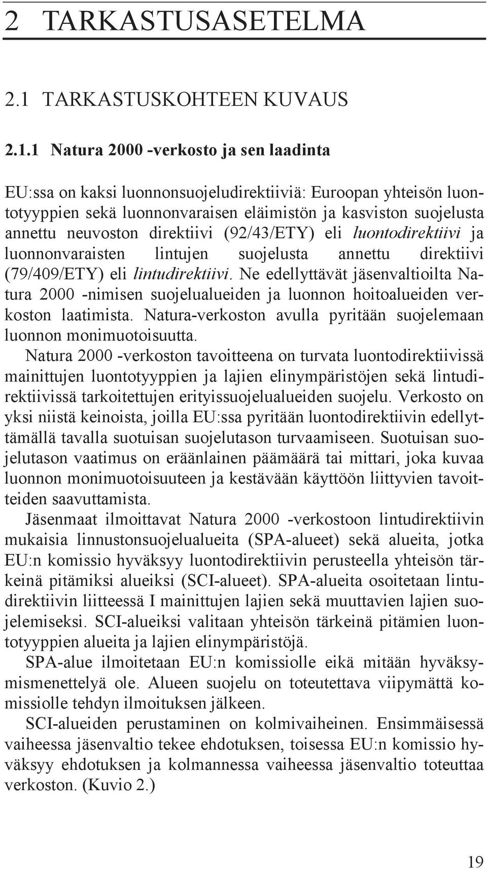 1 Natura 2000 -verkosto ja sen laadinta EU:ssa on kaksi luonnonsuojeludirektiiviä: Euroopan yhteisön luontotyyppien sekä luonnonvaraisen eläimistön ja kasviston suojelusta annettu neuvoston