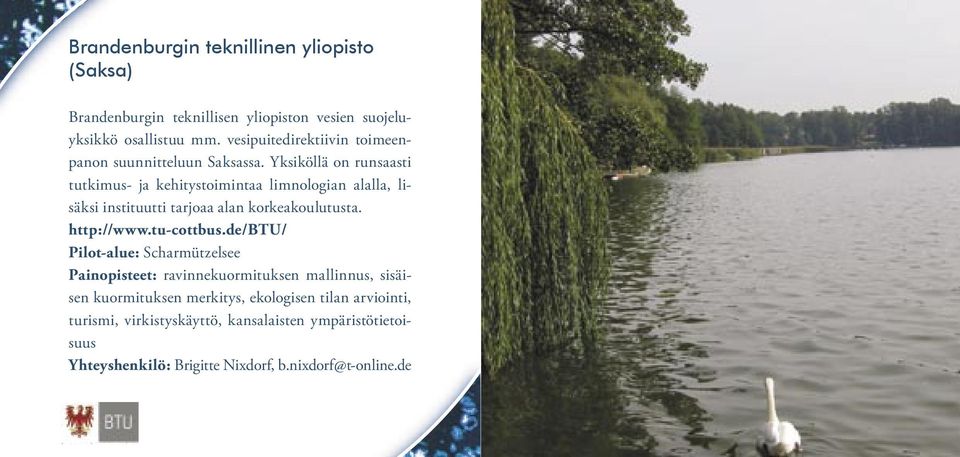 Yksiköllä on runsaasti tutkimus- ja kehitystoimintaa limnologian alalla, lisäksi instituutti tarjoaa alan korkeakoulutusta. http://www.