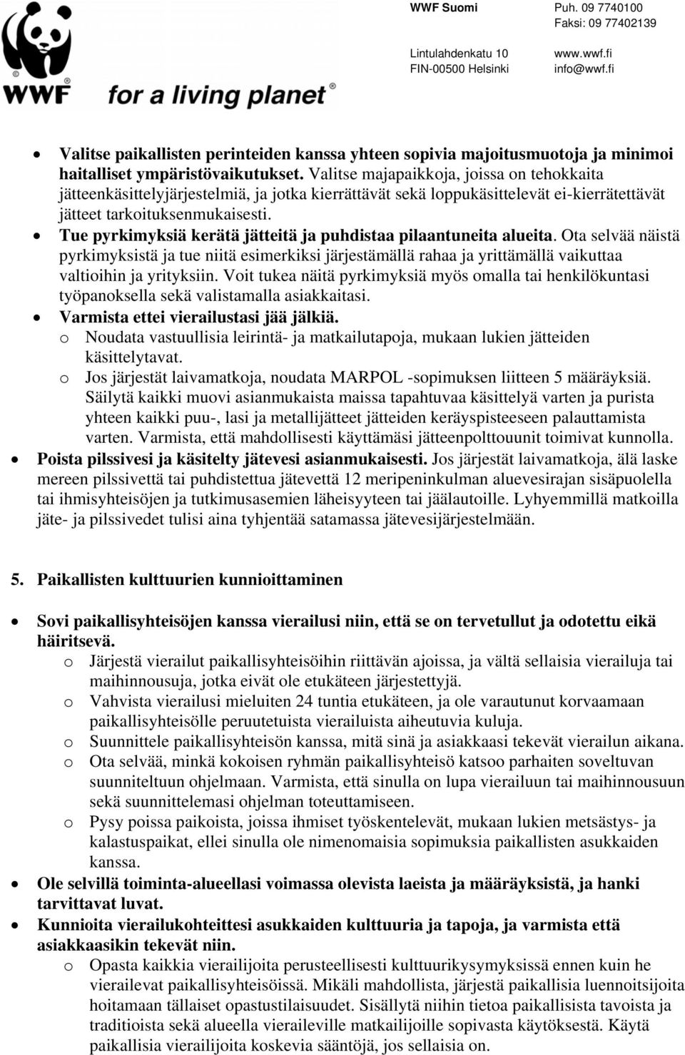 Tue pyrkimyksiä kerätä jätteitä ja puhdistaa pilaantuneita alueita. Ota selvää näistä pyrkimyksistä ja tue niitä esimerkiksi järjestämällä rahaa ja yrittämällä vaikuttaa valtioihin ja yrityksiin.