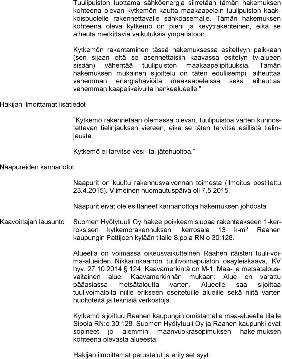 Kytkemön rakentaminen tässä hakemuksessa esitettyyn paikkaan (sen sijaan että se asennettaisiin kaavassa esitetyn tv-alueen sisään) vä hen tää tuulipuiston maakaapelipituuksia.