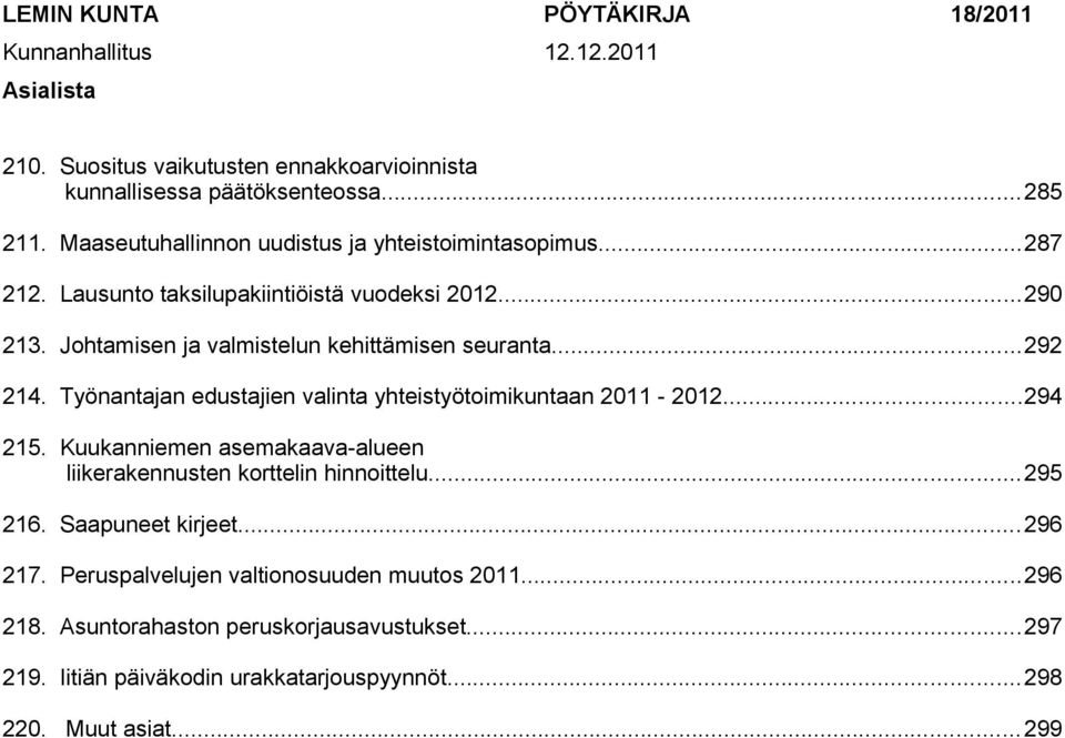 ..292 214. Työnantajan edustajien valinta yhteistyötoimikuntaan 2011-2012...294 215. Kuukanniemen asemakaava-alueen liikerakennusten korttelin hinnoittelu...295 216.