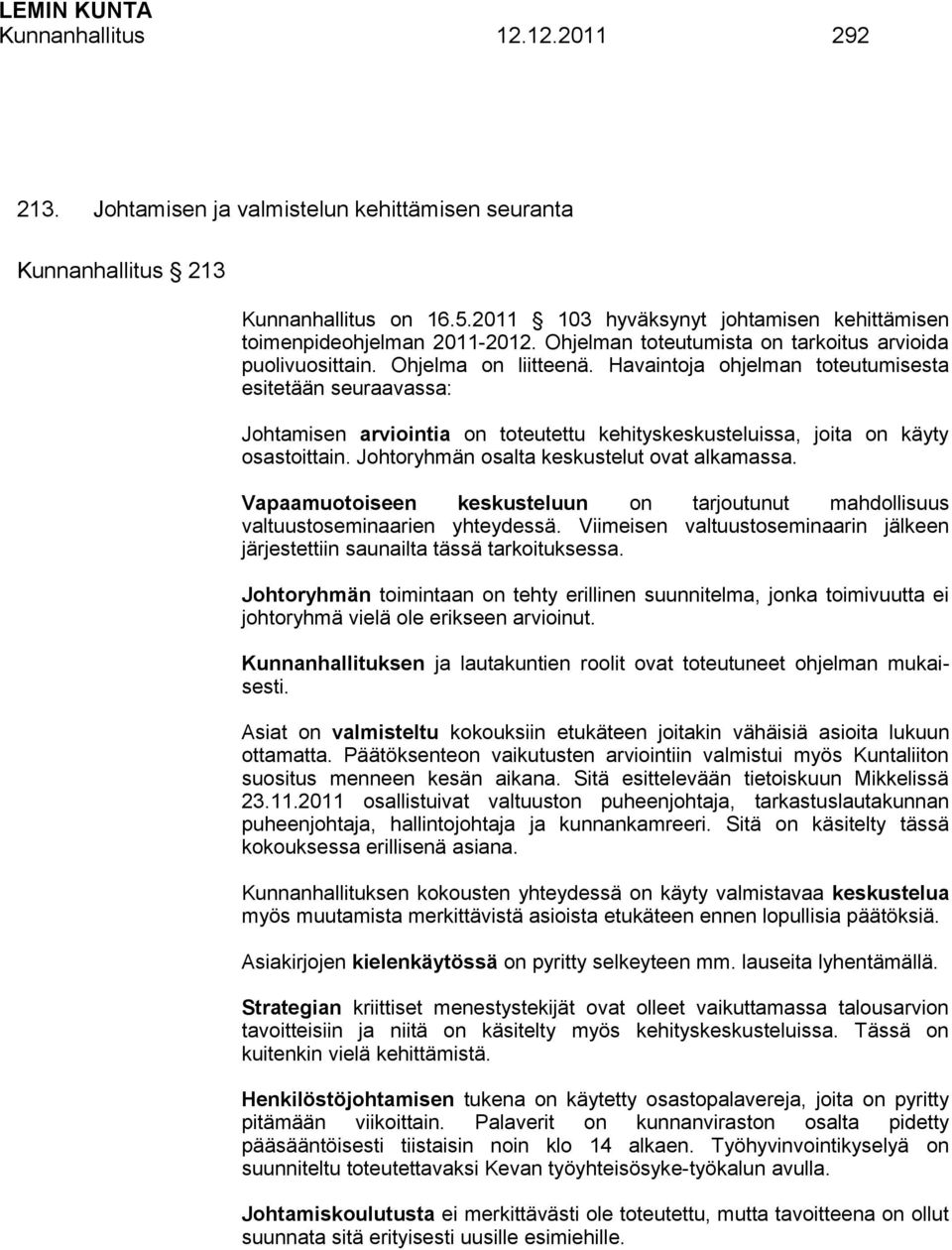 Havaintoja ohjelman toteutumisesta esitetään seuraavassa: Johtamisen arviointia on toteutettu kehityskeskusteluissa, joita on käyty osastoittain. Johtoryhmän osalta keskustelut ovat alkamassa.