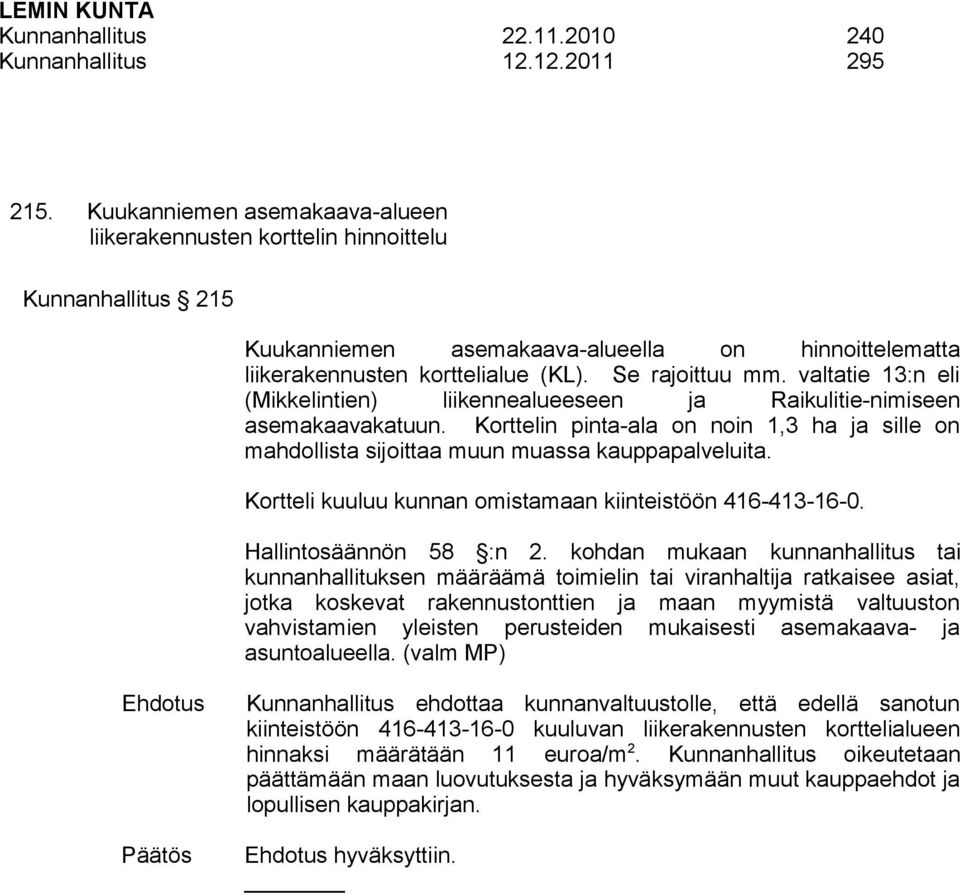 valtatie 13:n eli (Mikkelintien) liikennealueeseen ja Raikulitie-nimiseen asemakaavakatuun. Korttelin pinta-ala on noin 1,3 ha ja sille on mahdollista sijoittaa muun muassa kauppapalveluita.