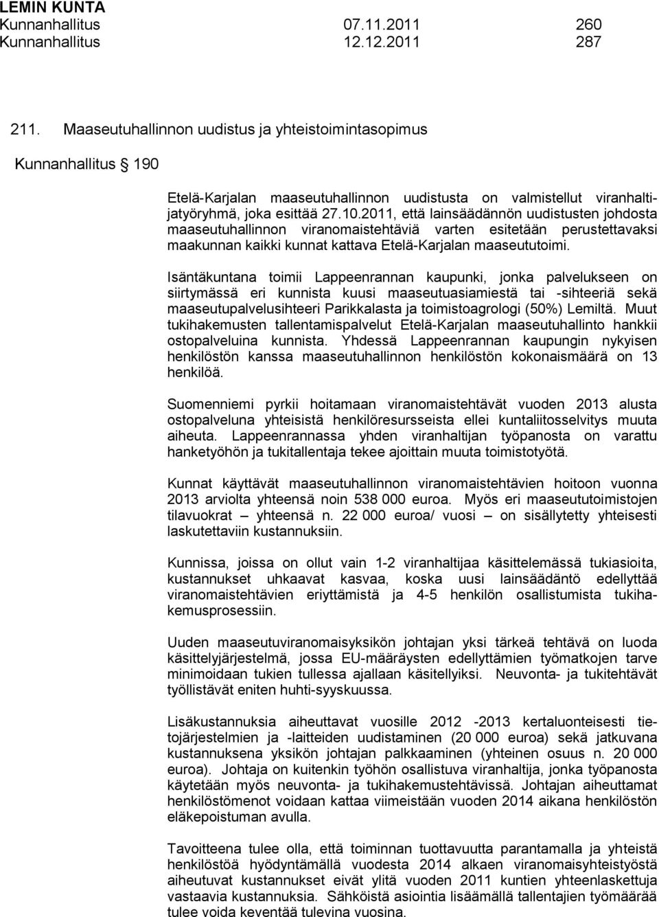 2011, että lainsäädännön uudistusten johdosta maaseutuhallinnon viranomaistehtäviä varten esitetään perustettavaksi maakunnan kaikki kunnat kattava Etelä-Karjalan maaseututoimi.