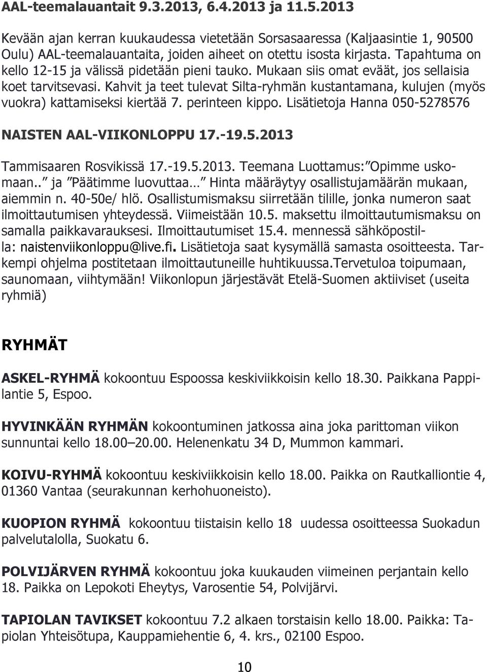 Kahvit ja teet tulevat Silta-ryhmän kustantamana, kulujen (myös vuokra) kattamiseksi kiertää 7. perinteen kippo. Lisätietoja Hanna 050-5278576 NAISTEN AAL-VIIKONLOPPU 17.-19.5.2013 Tammisaaren Rosvikissä 17.