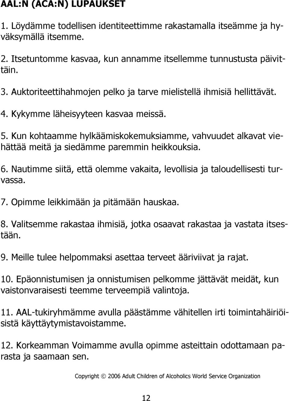 Kun kohtaamme hylkäämiskokemuksiamme, vahvuudet alkavat viehättää meitä ja siedämme paremmin heikkouksia. 6. Nautimme siitä, että olemme vakaita, levollisia ja taloudellisesti turvassa. 7.