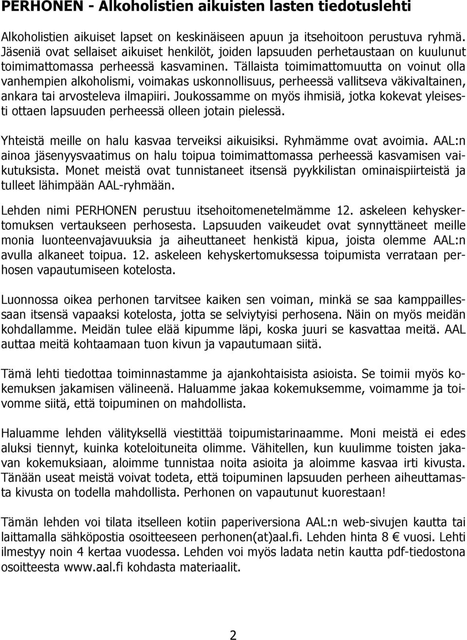Tällaista toimimattomuutta on voinut olla vanhempien alkoholismi, voimakas uskonnollisuus, perheessä vallitseva väkivaltainen, ankara tai arvosteleva ilmapiiri.
